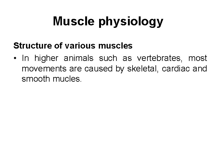 Muscle physiology Structure of various muscles • In higher animals such as vertebrates, most