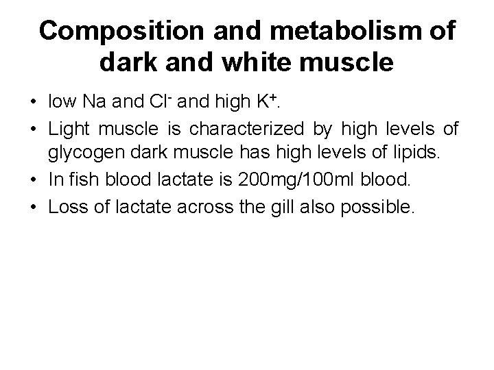 Composition and metabolism of dark and white muscle • low Na and Cl- and