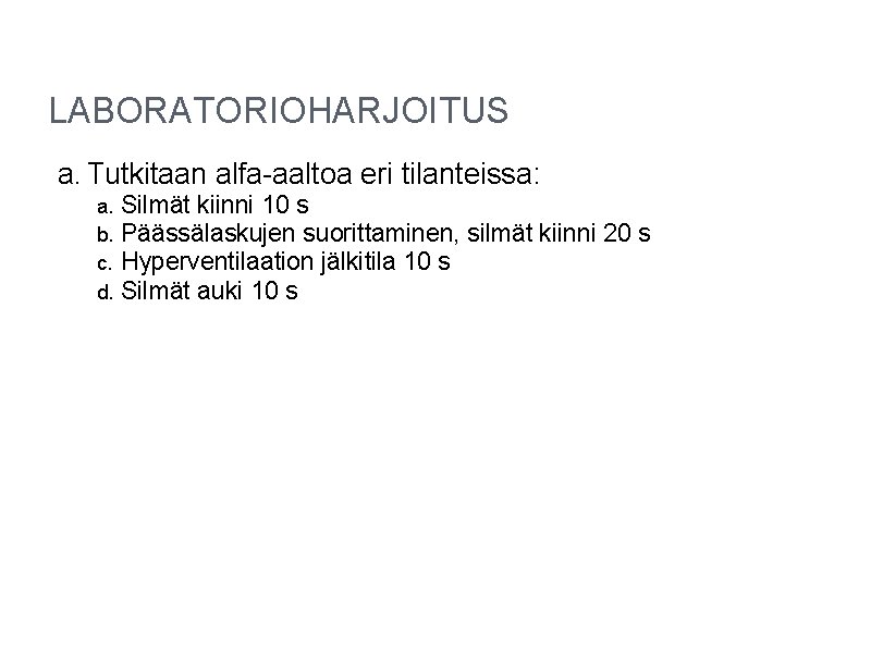LABORATORIOHARJOITUS a. Tutkitaan alfa-aaltoa eri tilanteissa: a. b. c. d. Silmät kiinni 10 s LABORATORIOHARJOITUS a. Tutkitaan alfa-aaltoa eri tilanteissa: a. b. c. d. Silmät kiinni 10 s