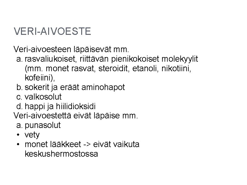 VERI-AIVOESTE Veri-aivoesteen läpäisevät mm. a. rasvaliukoiset, riittävän pienikokoiset molekyylit (mm. monet rasvat, steroidit, etanoli, VERI-AIVOESTE Veri-aivoesteen läpäisevät mm. a. rasvaliukoiset, riittävän pienikokoiset molekyylit (mm. monet rasvat, steroidit, etanoli,