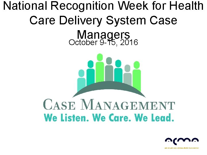 National Recognition Week for Health Care Delivery System Case Managers October 9 -15, 2016