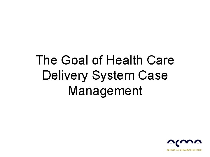 The Goal of Health Care Delivery System Case Management 