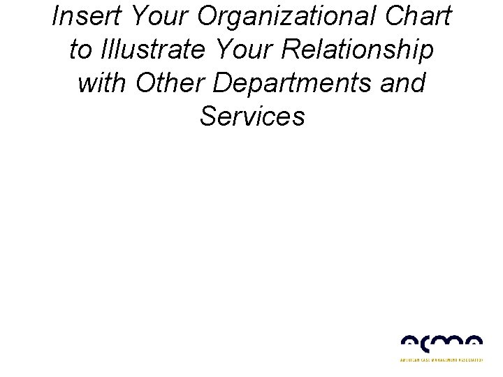 Insert Your Organizational Chart to Illustrate Your Relationship with Other Departments and Services 