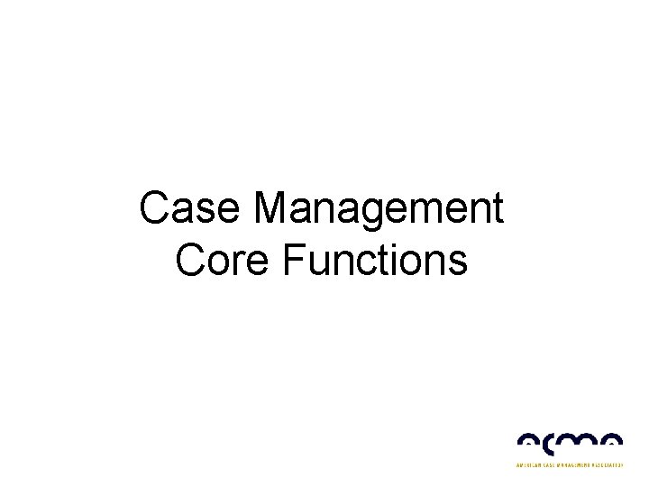 Case Management Core Functions 