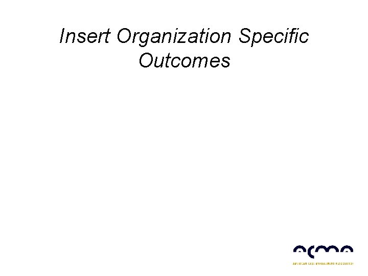 Insert Organization Specific Outcomes 