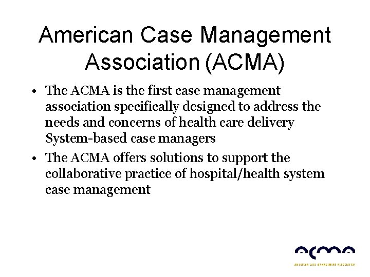 American Case Management Association (ACMA) • The ACMA is the first case management association