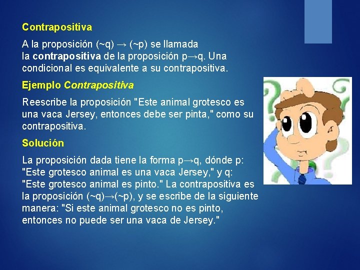 Contrapositiva A la proposición (~q) → (~p) se llamada la contrapositiva de la proposición