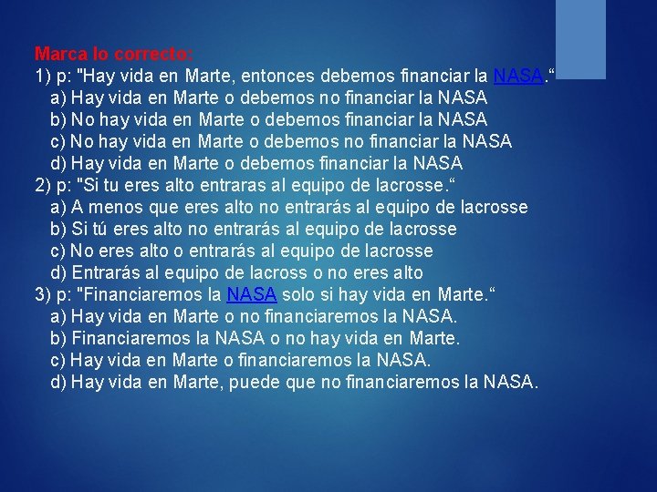 Marca lo correcto: 1) p: "Hay vida en Marte, entonces debemos financiar la NASA.