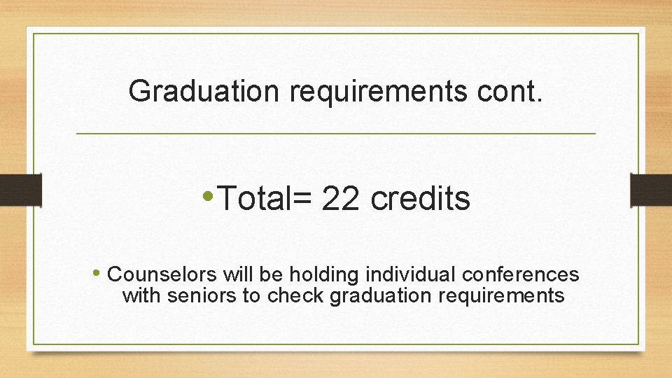 Graduation requirements cont. • Total= 22 credits • Counselors will be holding individual conferences