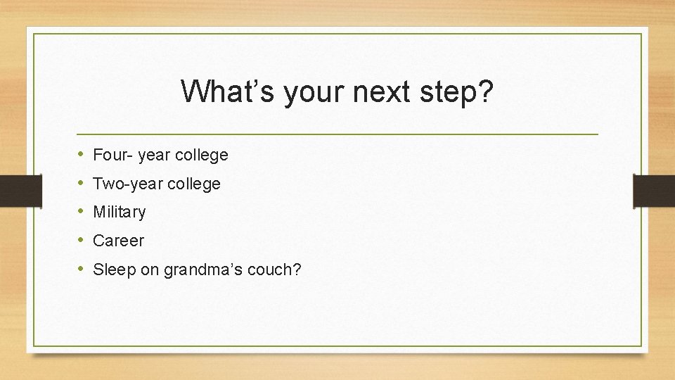 What’s your next step? • • • Four- year college Two-year college Military Career