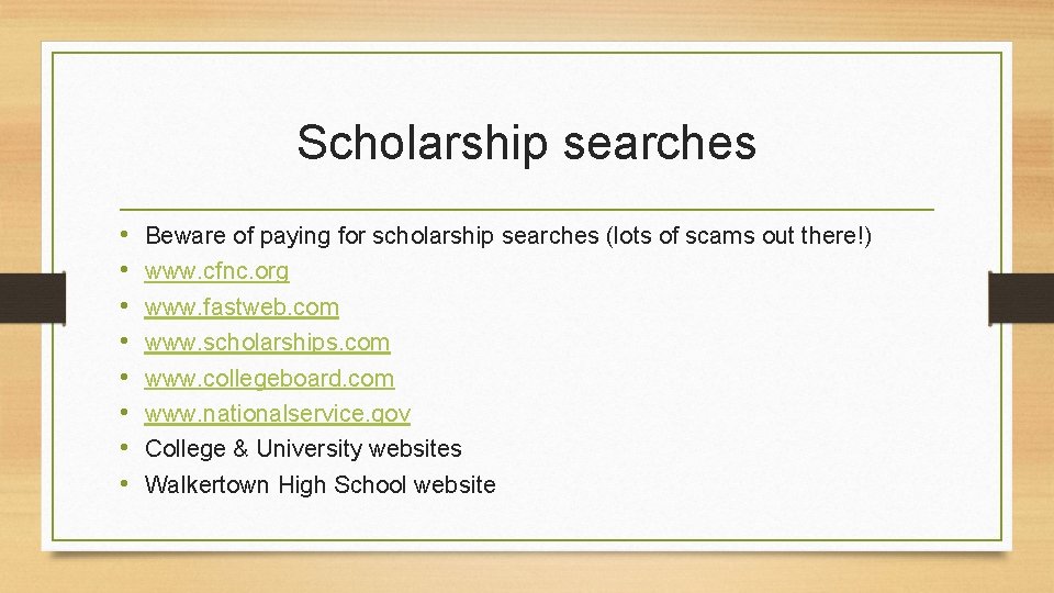 Scholarship searches • • Beware of paying for scholarship searches (lots of scams out