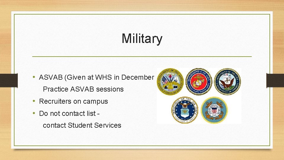 Military • ASVAB (Given at WHS in December 13) Practice ASVAB sessions • Recruiters