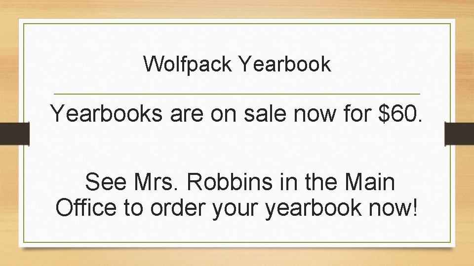 Wolfpack Yearbooks are on sale now for $60. See Mrs. Robbins in the Main