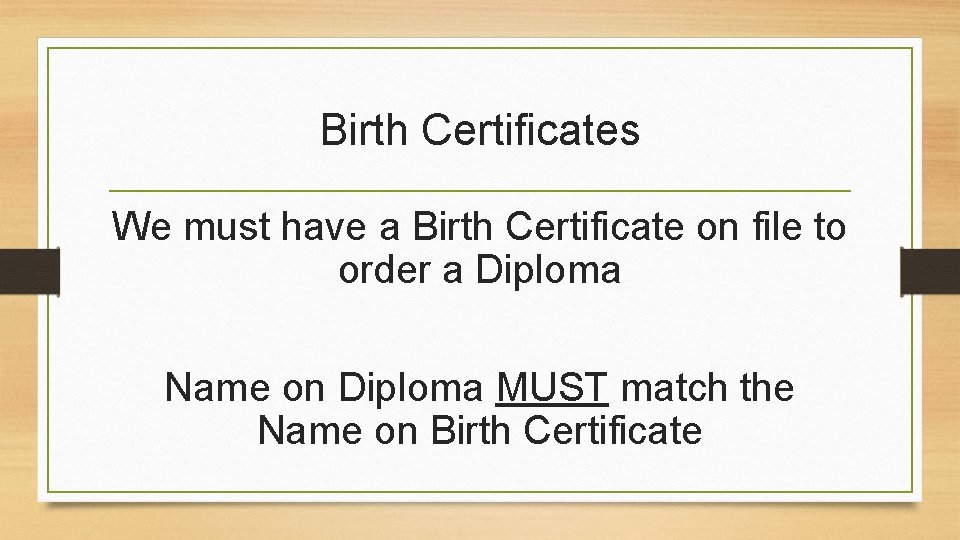 Birth Certificates We must have a Birth Certificate on file to order a Diploma