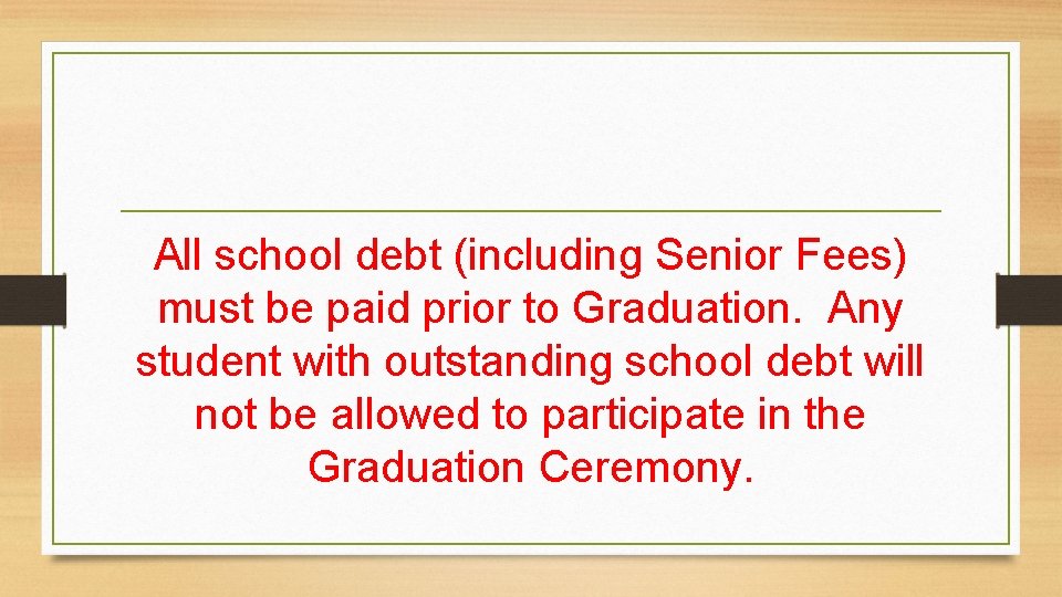 All school debt (including Senior Fees) must be paid prior to Graduation. Any student