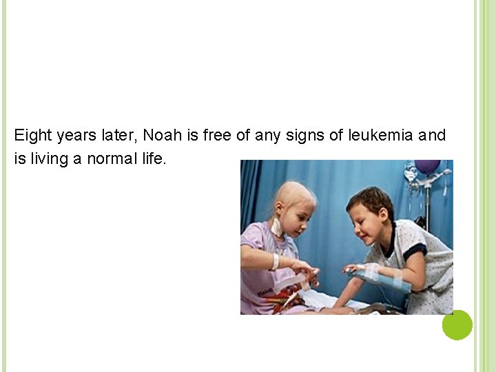 Eight years later, Noah is free of any signs of leukemia and is living