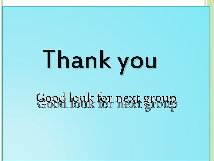Thank you Good louk for next group 