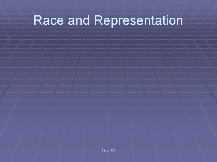 Race and Representation Cmns 130 