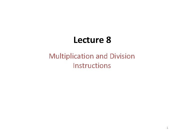 Lecture 8 Multiplication and Division Instructions 1 Lecture 8 Multiplication and Division Instructions 1