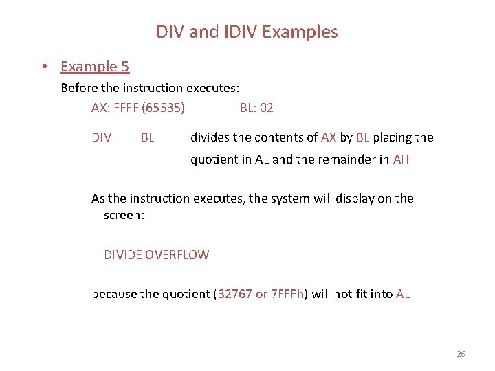 DIV and IDIV Examples • Example 5 Before the instruction executes: AX: FFFF (65535) DIV and IDIV Examples • Example 5 Before the instruction executes: AX: FFFF (65535)