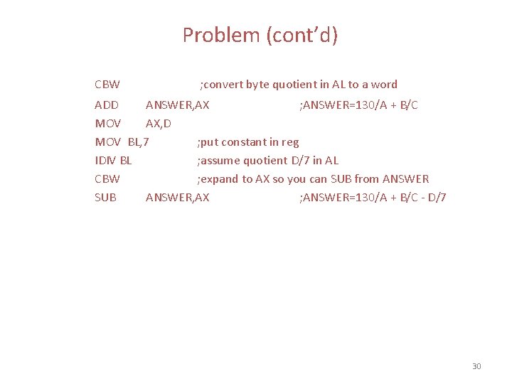 Problem (cont’d) CBW ; convert byte quotient in AL to a word ADD ANSWER, Problem (cont’d) CBW ; convert byte quotient in AL to a word ADD ANSWER,