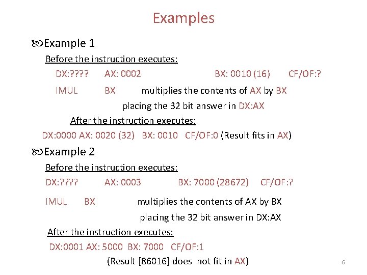 Examples Example 1 Before the instruction executes: DX: ? ? AX: 0002 IMUL BX: Examples Example 1 Before the instruction executes: DX: ? ? AX: 0002 IMUL BX: