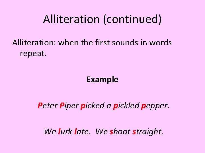 Alliteration (continued) Alliteration: when the first sounds in words repeat. Example Peter Piper picked
