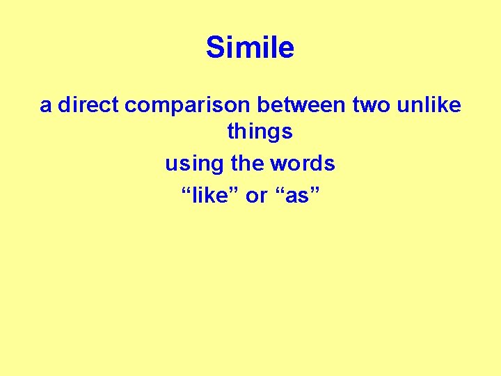 Simile a direct comparison between two unlike things using the words “like” or “as”