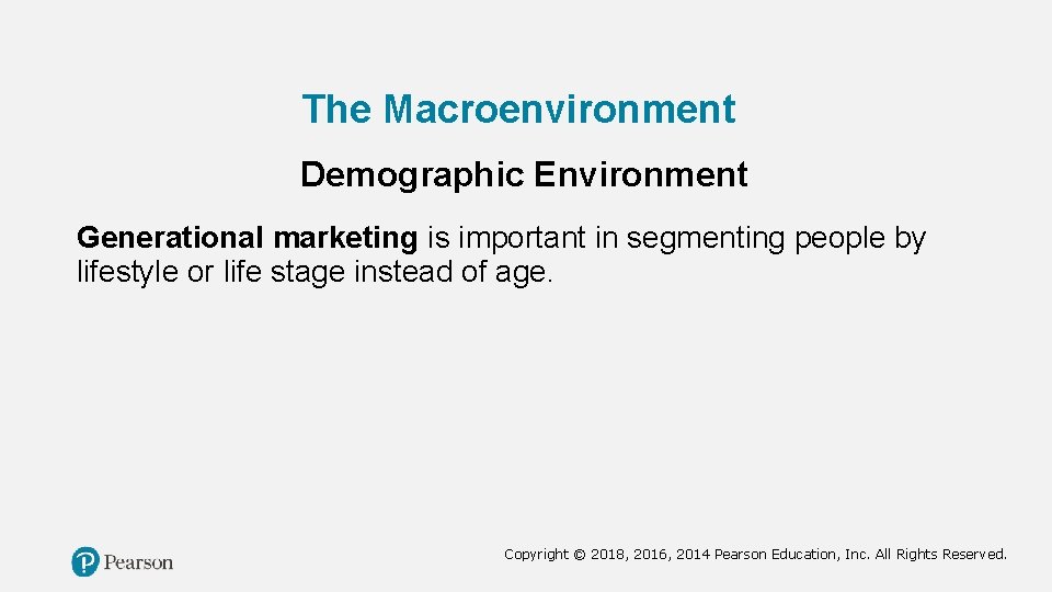 The Macroenvironment Demographic Environment Generational marketing is important in segmenting people by lifestyle or