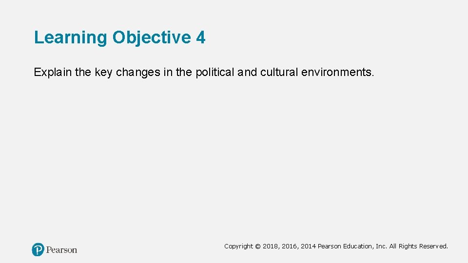 Learning Objective 4 Explain the key changes in the political and cultural environments. Copyright