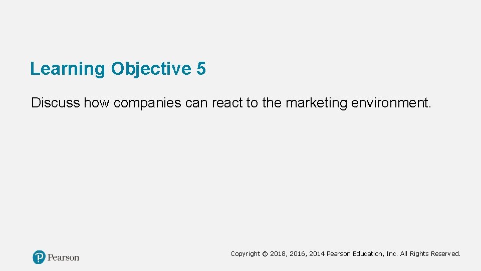 Learning Objective 5 Discuss how companies can react to the marketing environment. Copyright ©