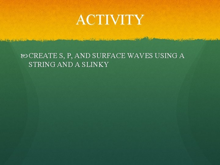 ACTIVITY CREATE S, P, AND SURFACE WAVES USING A STRING AND A SLINKY 