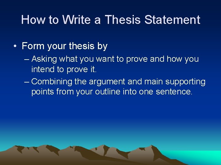 How to Write a Thesis Statement • Form your thesis by – Asking what