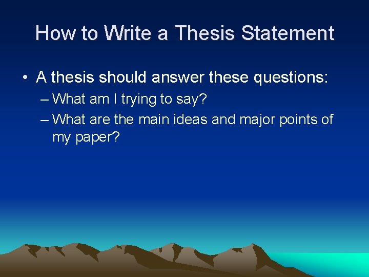 How to Write a Thesis Statement • A thesis should answer these questions: –