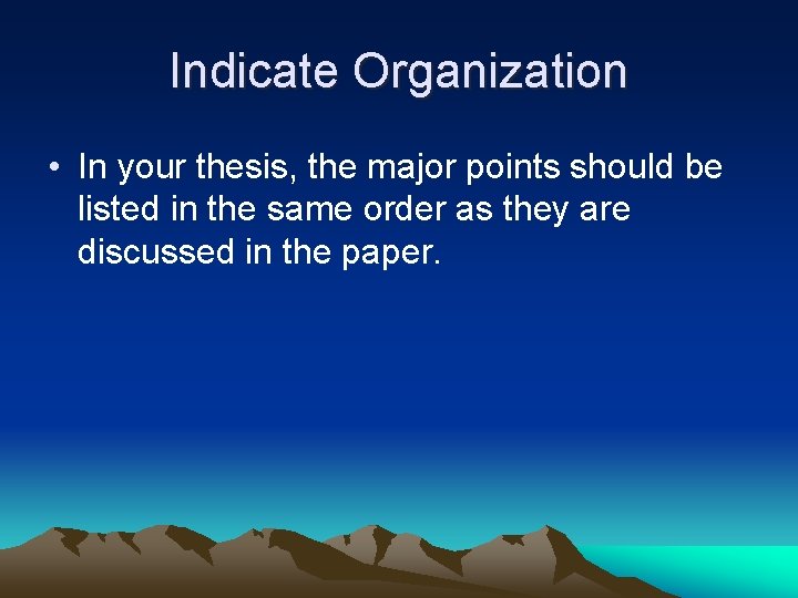 Indicate Organization • In your thesis, the major points should be listed in the