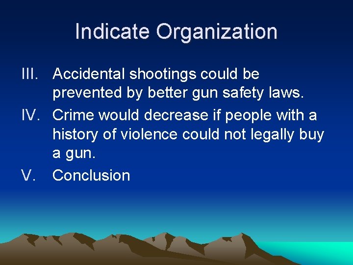 Indicate Organization III. Accidental shootings could be prevented by better gun safety laws. IV.