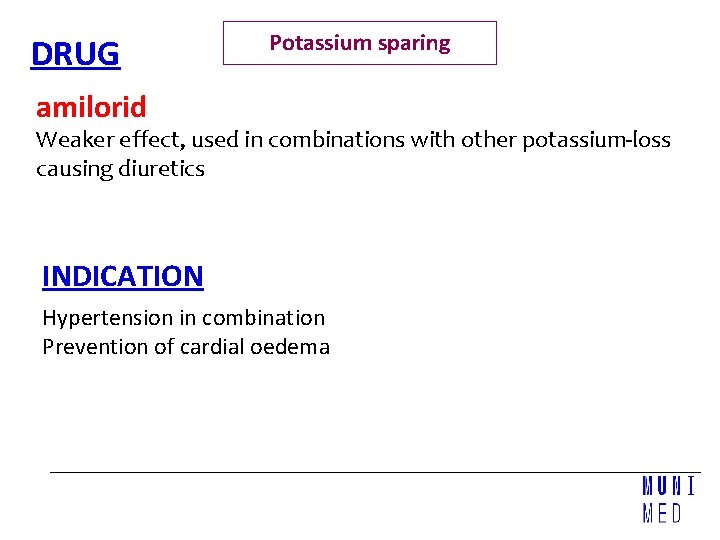 DRUG Potassium sparing amilorid Weaker effect, used in combinations with other potassium-loss causing diuretics