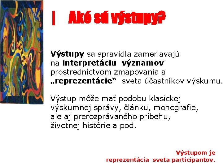| Aké sú výstupy? Výstupy sa spravidla zameriavajú na interpretáciu významov prostredníctvom zmapovania a