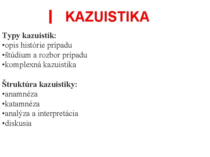 | KAZUISTIKA Typy kazuistík: • opis histórie prípadu • štúdium a rozbor prípadu •
