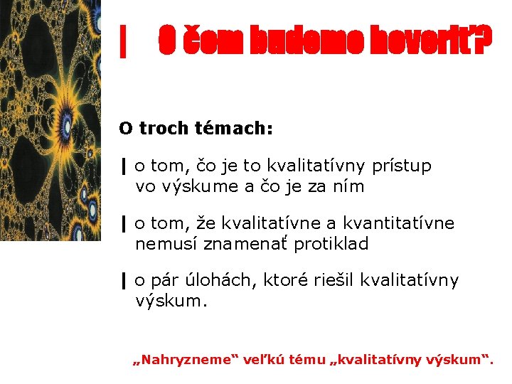 | O čom budeme hovoriť? O troch témach: | o tom, čo je to