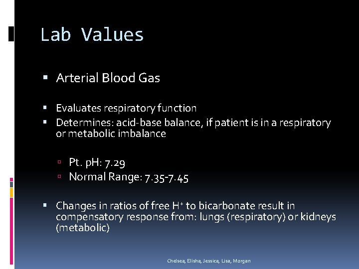Lab Values Arterial Blood Gas Evaluates respiratory function Determines: acid-base balance, if patient is Lab Values Arterial Blood Gas Evaluates respiratory function Determines: acid-base balance, if patient is
