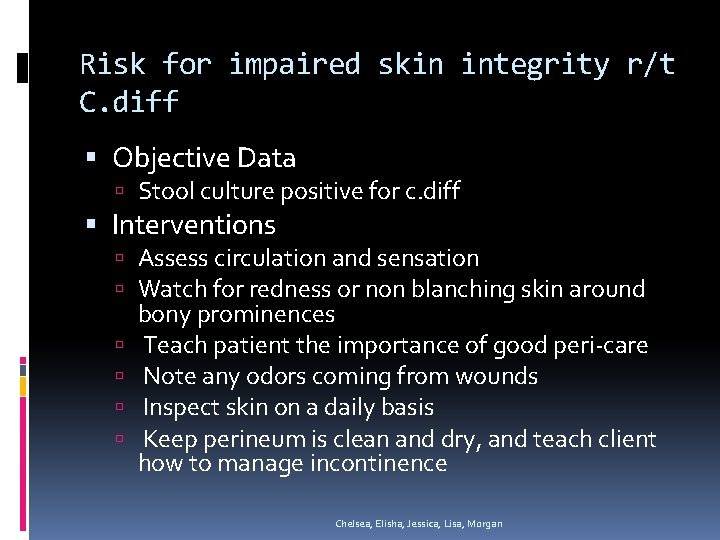 Risk for impaired skin integrity r/t C. diff Objective Data Stool culture positive for