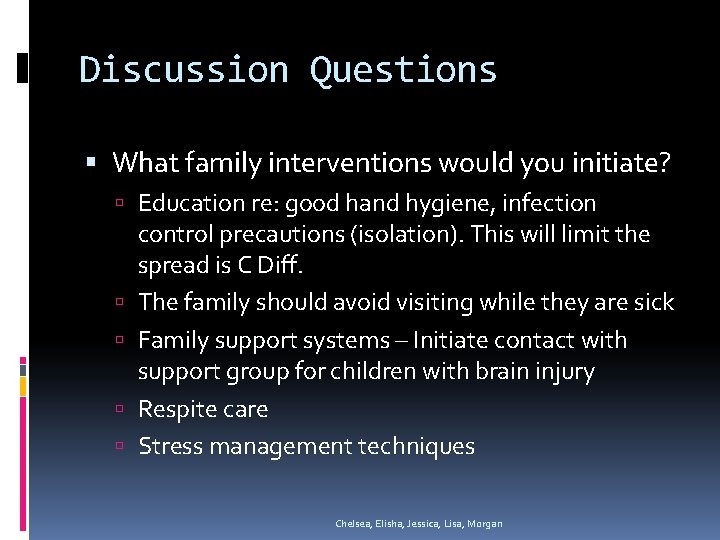 Discussion Questions What family interventions would you initiate? Education re: good hand hygiene, infection