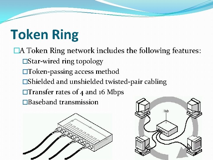 Token Ring �A Token Ring network includes the following features: �Star-wired ring topology �Token-passing