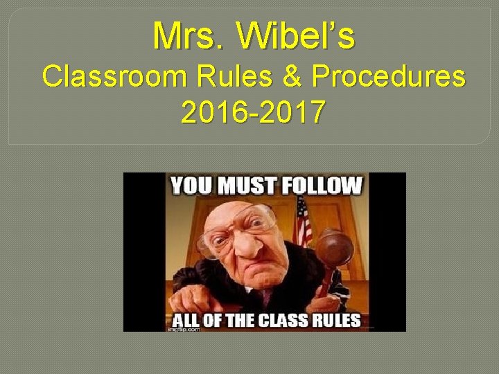 Mrs. Wibel’s Classroom Rules & Procedures 2016 -2017 