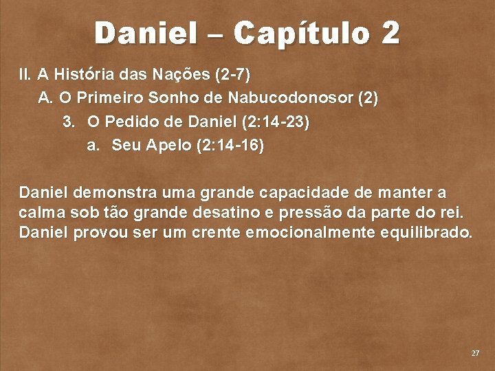 Daniel – Capítulo 2 II. A História das Nações (2 7) A. O Primeiro
