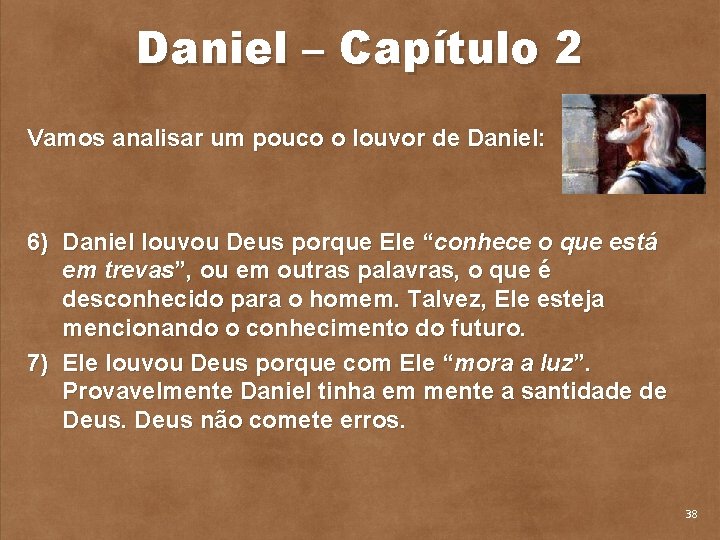 Daniel – Capítulo 2 Vamos analisar um pouco o louvor de Daniel: 6) Daniel