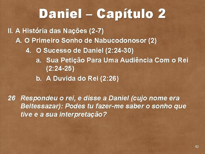 Daniel – Capítulo 2 II. A História das Nações (2 7) A. O Primeiro