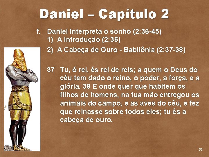 Daniel – Capítulo 2 f. Daniel interpreta o sonho (2: 36 45) 1) A