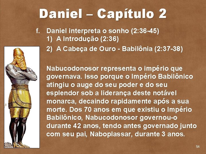 Daniel – Capítulo 2 f. Daniel interpreta o sonho (2: 36 45) 1) A